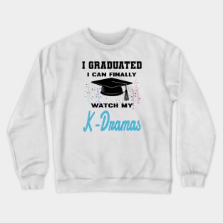 I Graduated I can finally watch my K-Dramas, KDramas on white Crewneck Sweatshirt